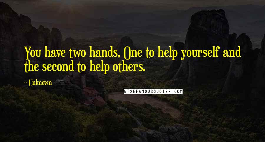 Unknown Quotes: You have two hands, One to help yourself and the second to help others.