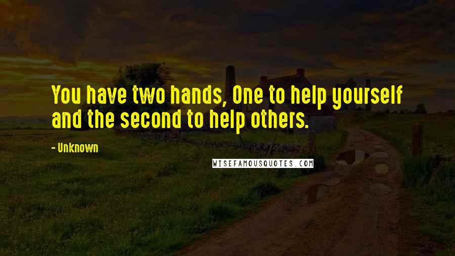 Unknown Quotes: You have two hands, One to help yourself and the second to help others.