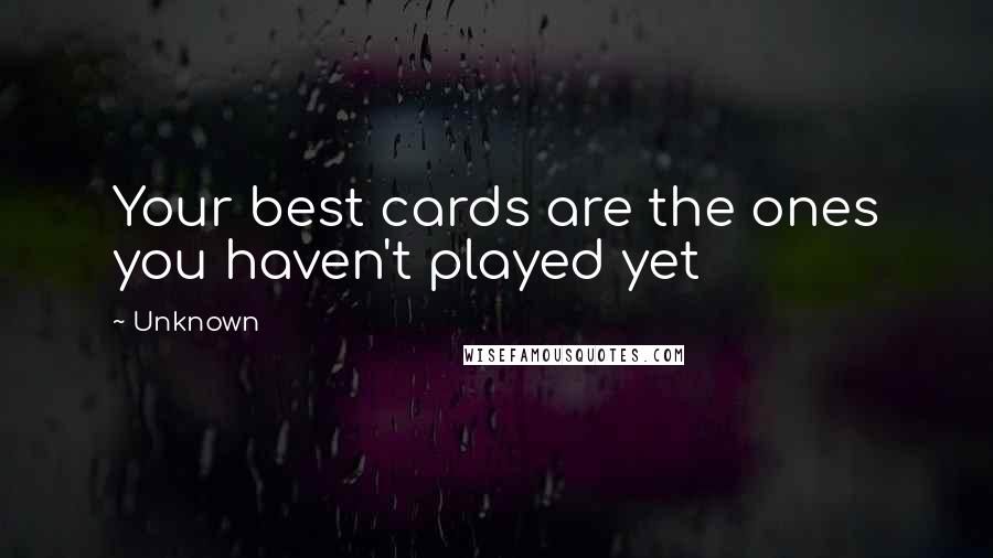 Unknown Quotes: Your best cards are the ones you haven't played yet