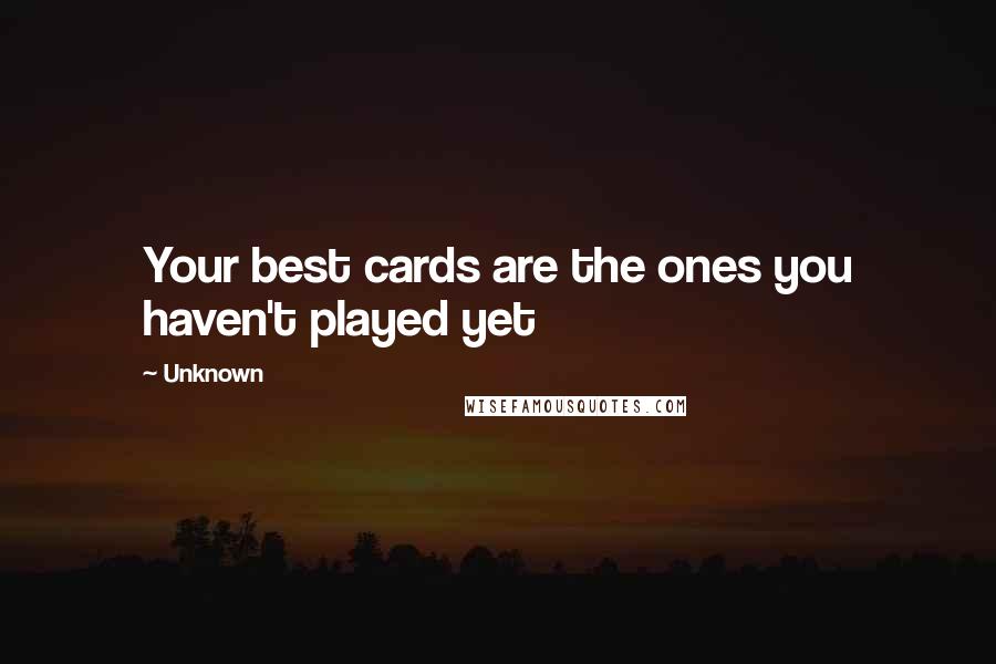 Unknown Quotes: Your best cards are the ones you haven't played yet