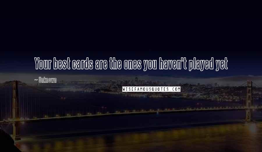 Unknown Quotes: Your best cards are the ones you haven't played yet