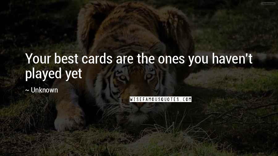 Unknown Quotes: Your best cards are the ones you haven't played yet
