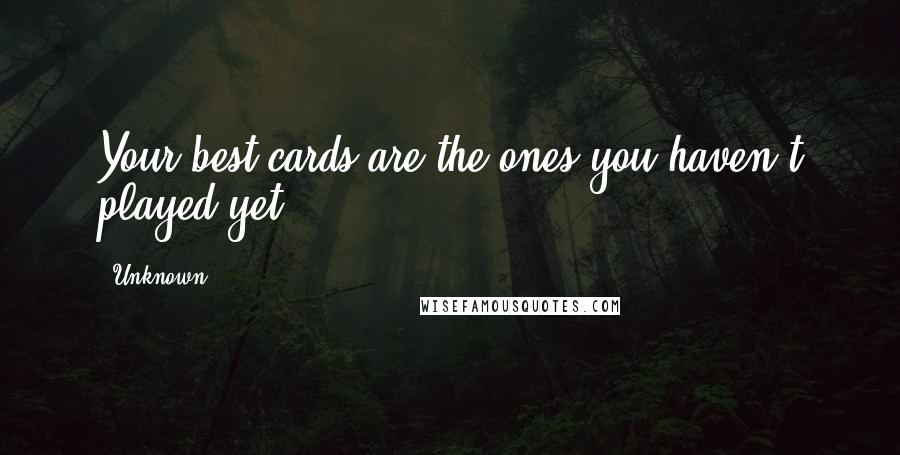 Unknown Quotes: Your best cards are the ones you haven't played yet
