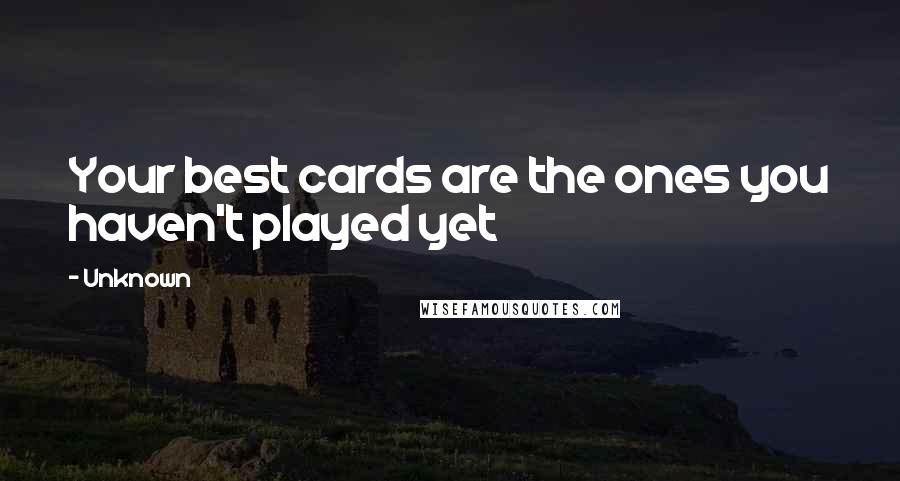 Unknown Quotes: Your best cards are the ones you haven't played yet