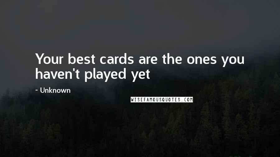 Unknown Quotes: Your best cards are the ones you haven't played yet