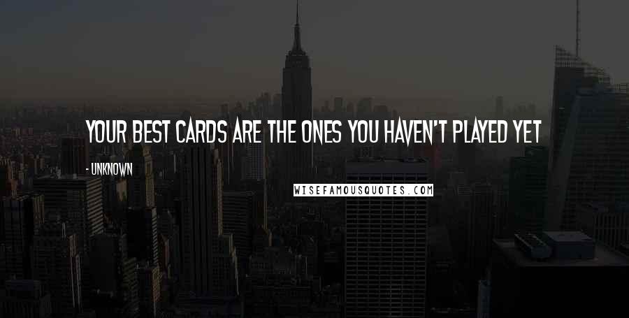 Unknown Quotes: Your best cards are the ones you haven't played yet