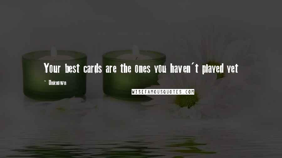 Unknown Quotes: Your best cards are the ones you haven't played yet