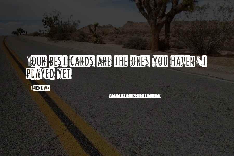 Unknown Quotes: Your best cards are the ones you haven't played yet
