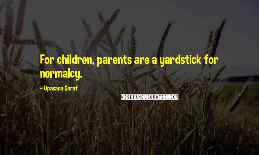 Upasana Saraf Quotes: For children, parents are a yardstick for normalcy.