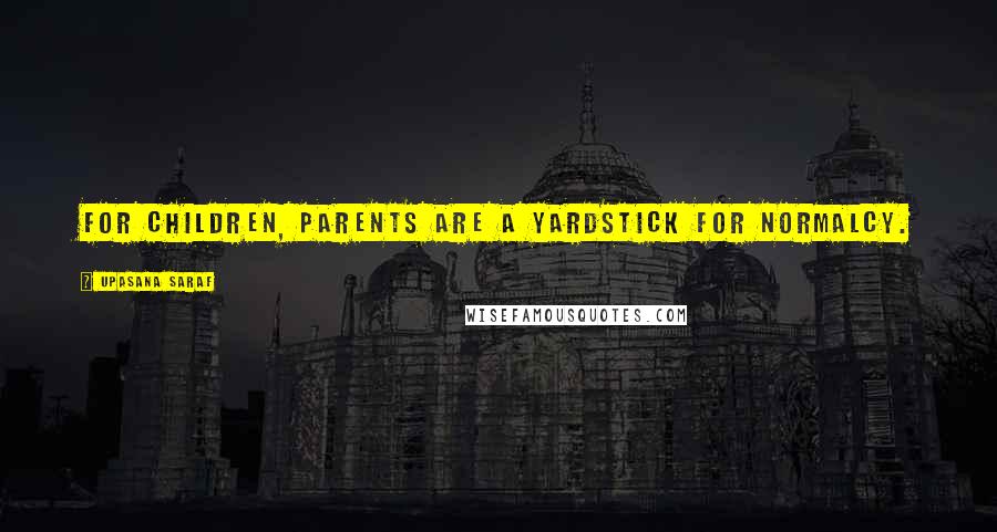 Upasana Saraf Quotes: For children, parents are a yardstick for normalcy.