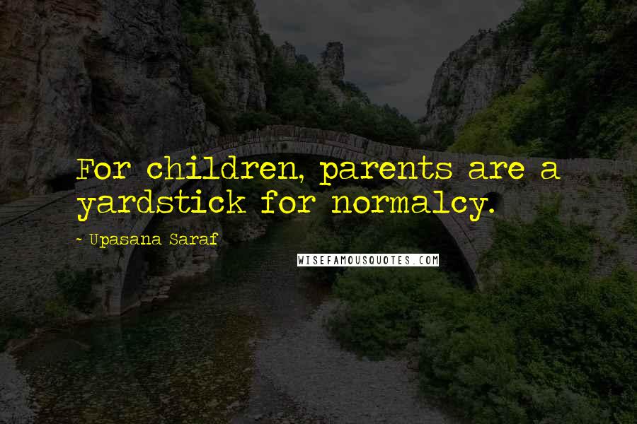 Upasana Saraf Quotes: For children, parents are a yardstick for normalcy.