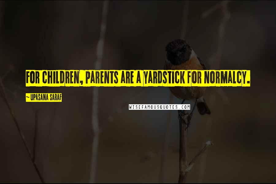 Upasana Saraf Quotes: For children, parents are a yardstick for normalcy.