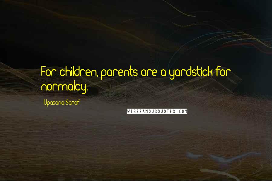 Upasana Saraf Quotes: For children, parents are a yardstick for normalcy.