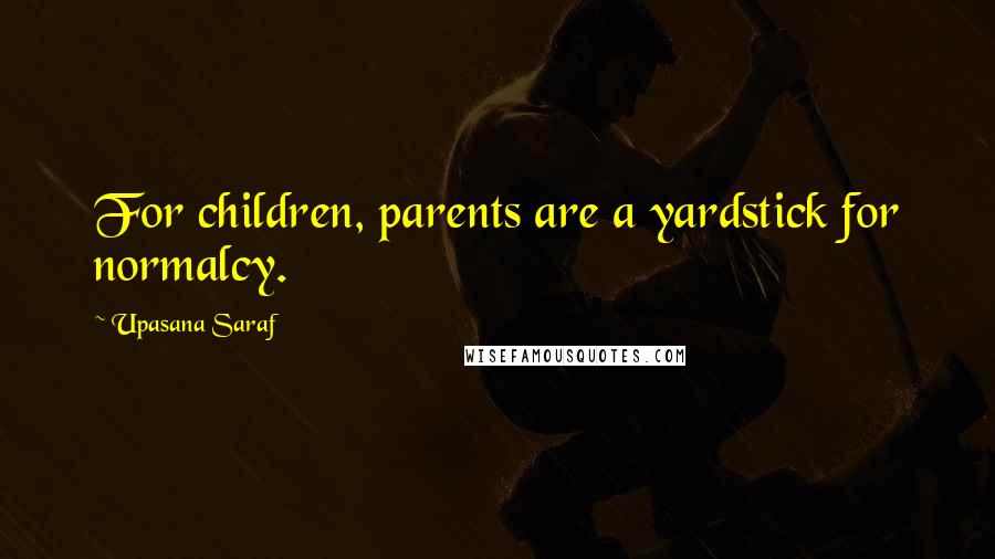 Upasana Saraf Quotes: For children, parents are a yardstick for normalcy.