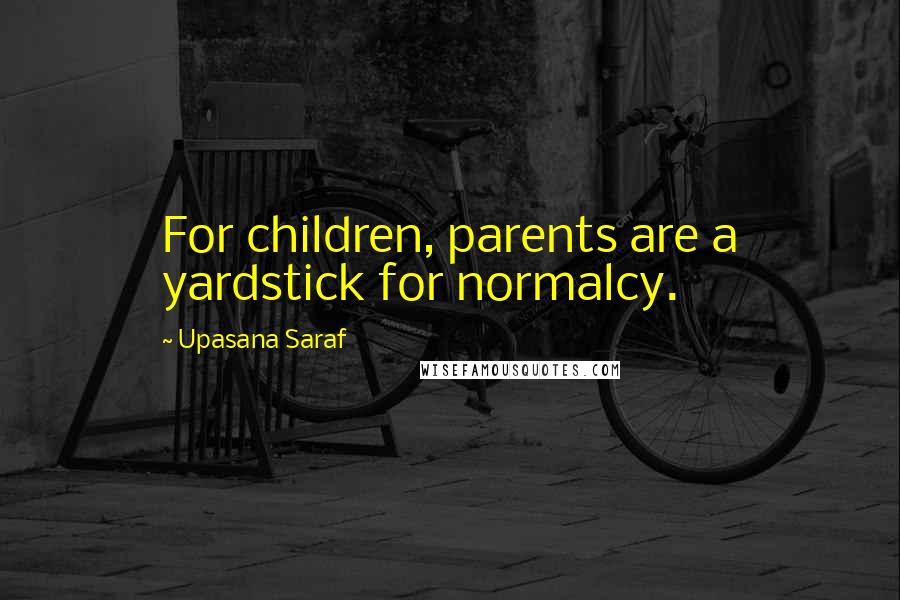 Upasana Saraf Quotes: For children, parents are a yardstick for normalcy.