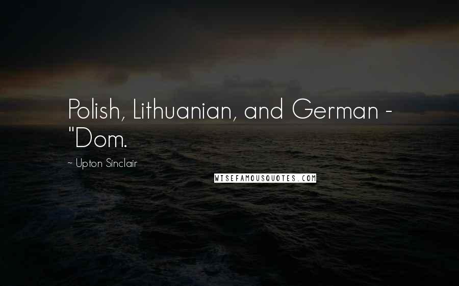 Upton Sinclair Quotes: Polish, Lithuanian, and German - "Dom.