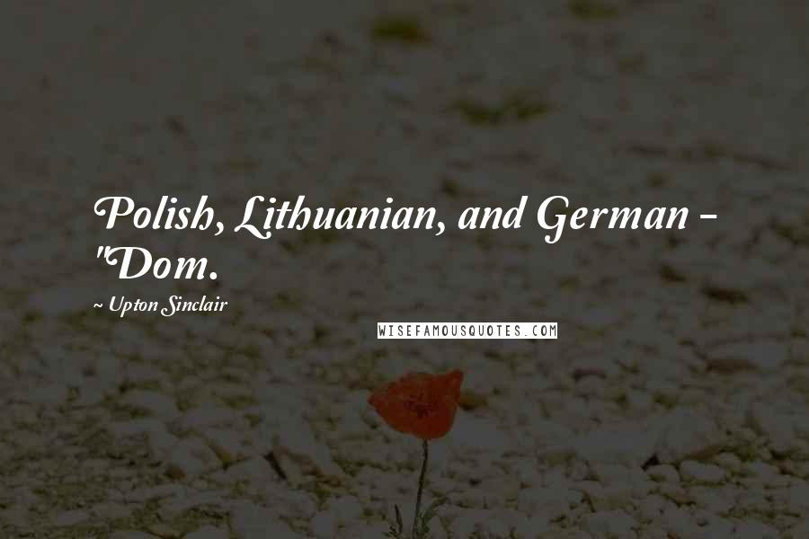 Upton Sinclair Quotes: Polish, Lithuanian, and German - "Dom.