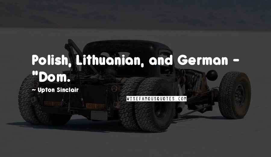 Upton Sinclair Quotes: Polish, Lithuanian, and German - "Dom.