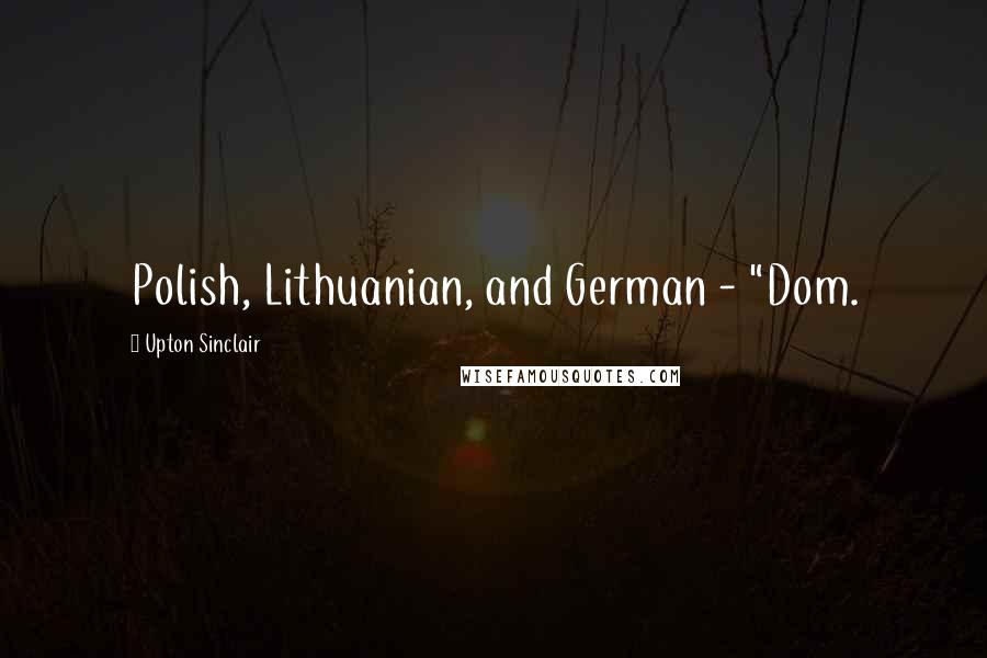 Upton Sinclair Quotes: Polish, Lithuanian, and German - "Dom.