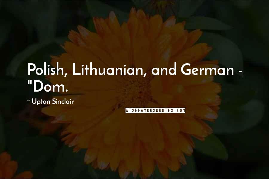 Upton Sinclair Quotes: Polish, Lithuanian, and German - "Dom.