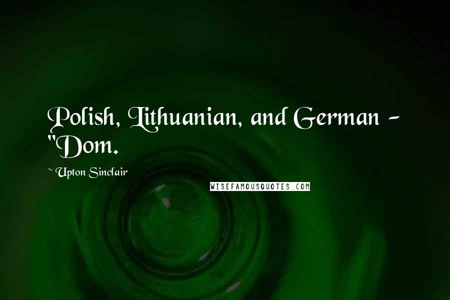 Upton Sinclair Quotes: Polish, Lithuanian, and German - "Dom.