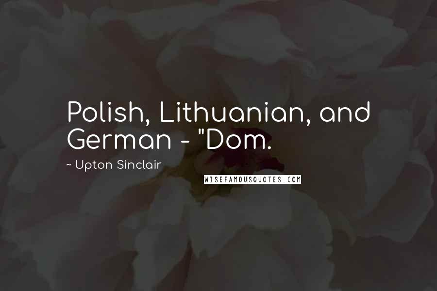 Upton Sinclair Quotes: Polish, Lithuanian, and German - "Dom.