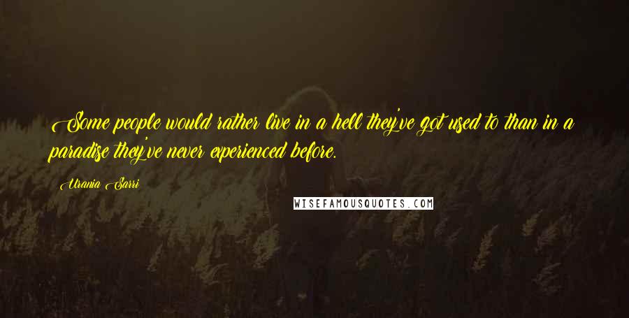 Urania Sarri Quotes: Some people would rather live in a hell they've got used to than in a paradise they've never experienced before.