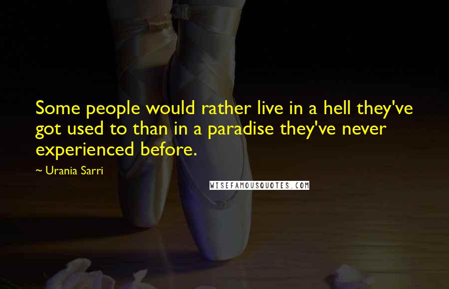 Urania Sarri Quotes: Some people would rather live in a hell they've got used to than in a paradise they've never experienced before.