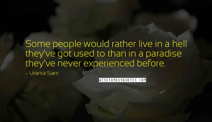 Urania Sarri Quotes: Some people would rather live in a hell they've got used to than in a paradise they've never experienced before.