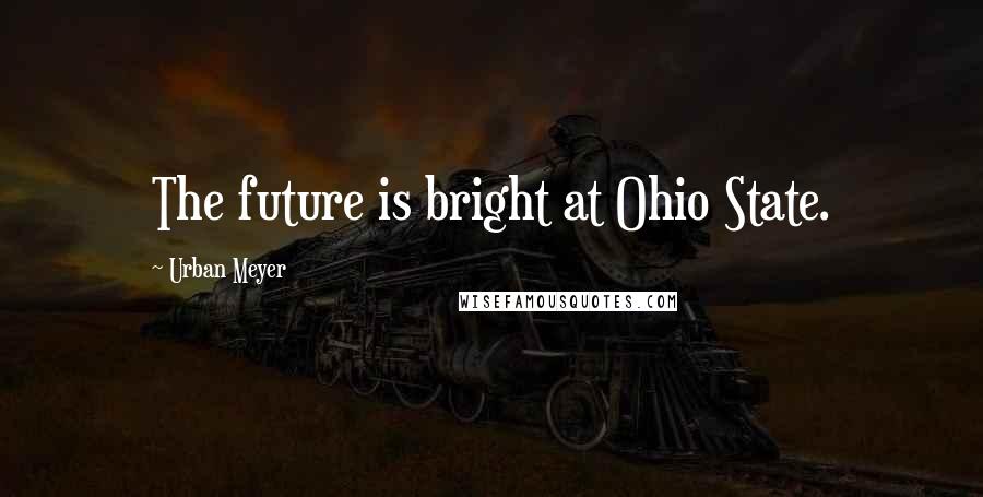 Urban Meyer Quotes: The future is bright at Ohio State.