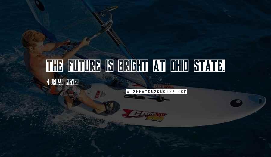 Urban Meyer Quotes: The future is bright at Ohio State.