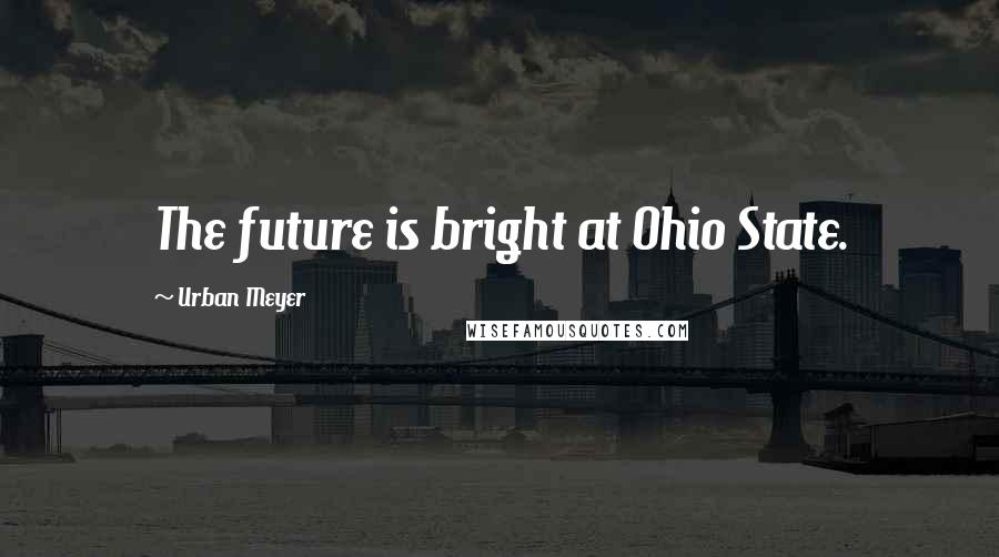 Urban Meyer Quotes: The future is bright at Ohio State.