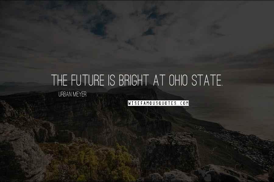 Urban Meyer Quotes: The future is bright at Ohio State.