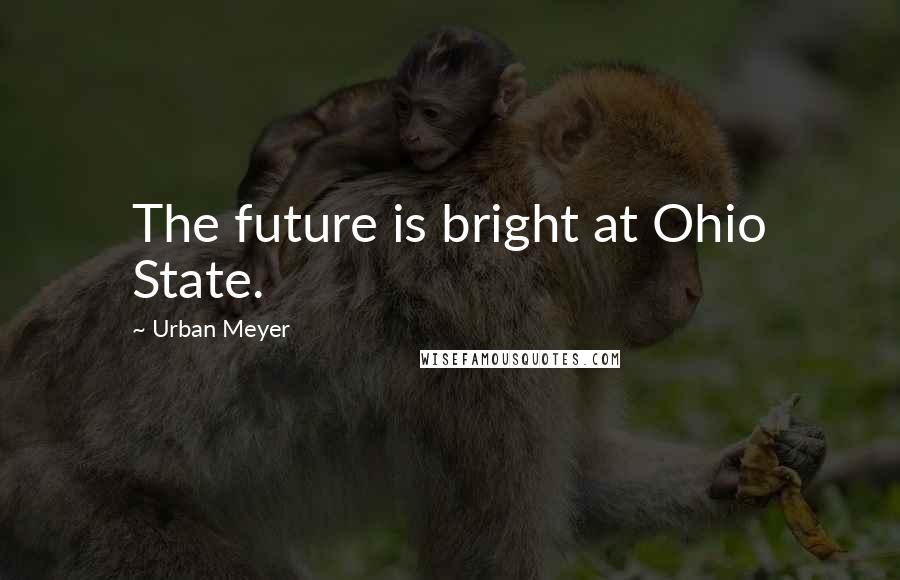 Urban Meyer Quotes: The future is bright at Ohio State.