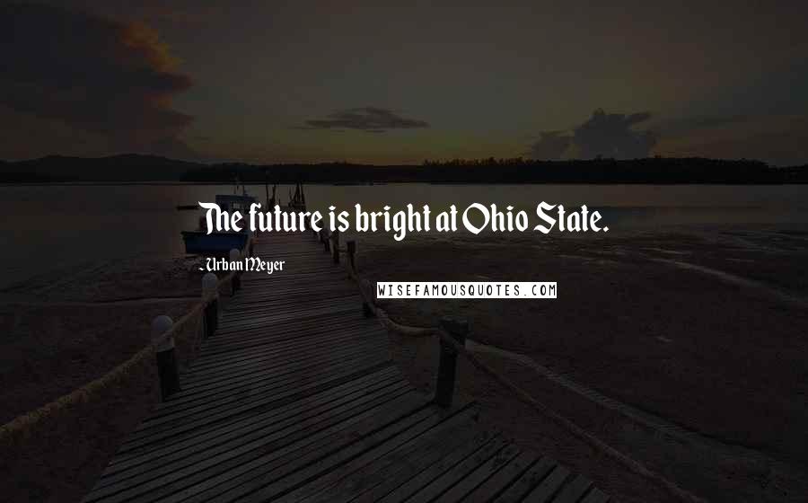 Urban Meyer Quotes: The future is bright at Ohio State.