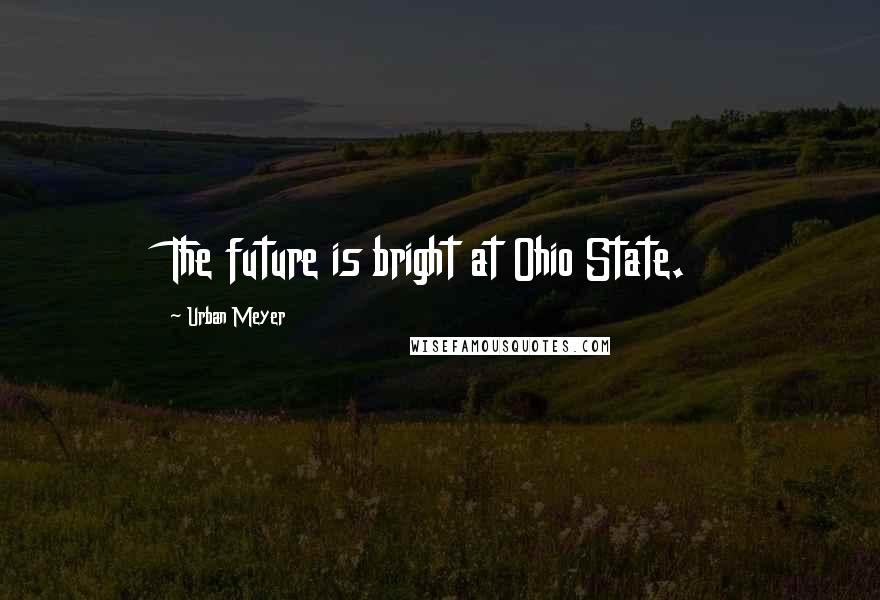 Urban Meyer Quotes: The future is bright at Ohio State.