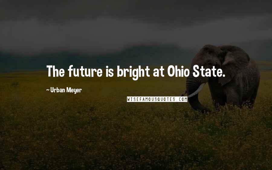 Urban Meyer Quotes: The future is bright at Ohio State.