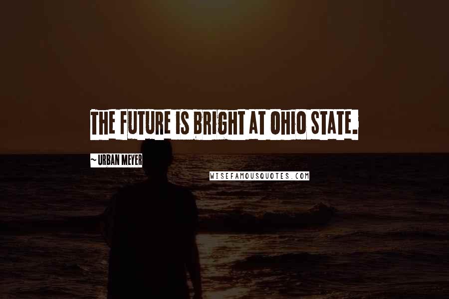 Urban Meyer Quotes: The future is bright at Ohio State.