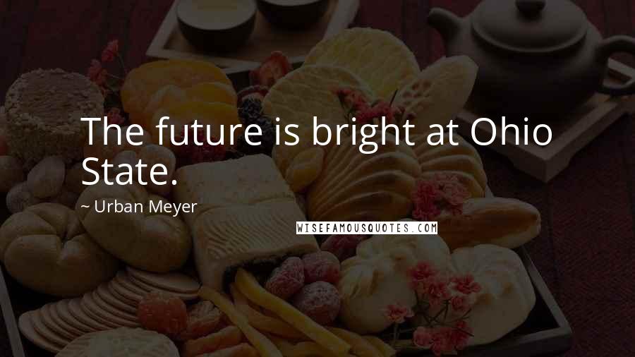 Urban Meyer Quotes: The future is bright at Ohio State.