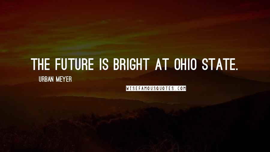 Urban Meyer Quotes: The future is bright at Ohio State.