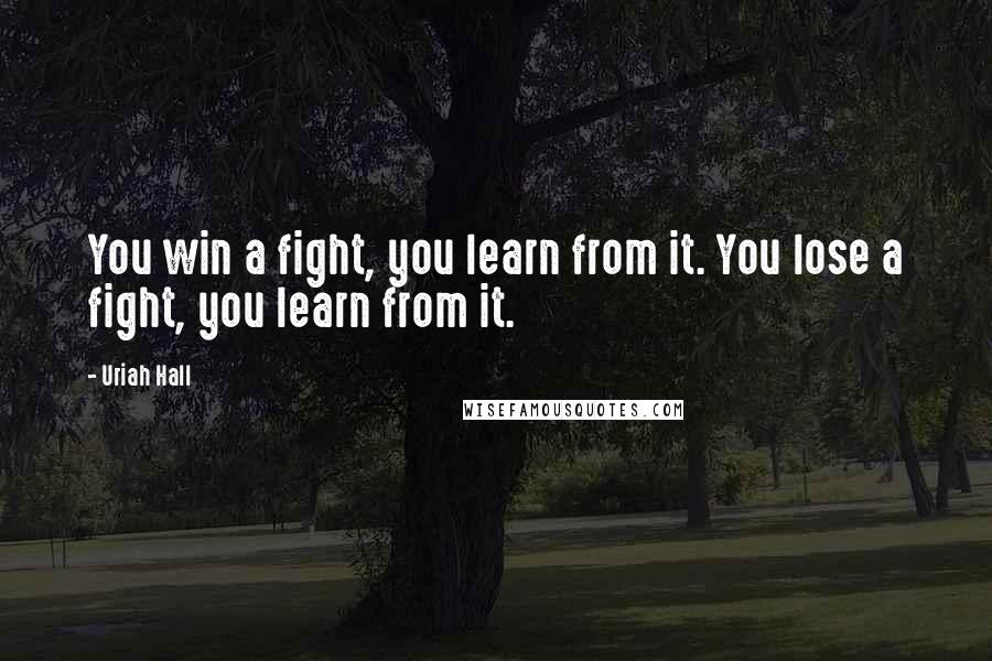 Uriah Hall Quotes: You win a fight, you learn from it. You lose a fight, you learn from it.