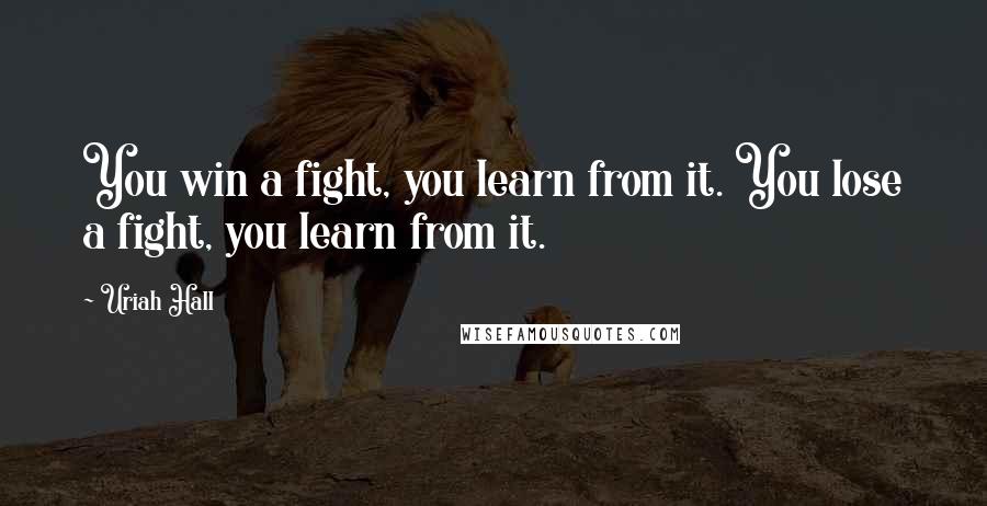 Uriah Hall Quotes: You win a fight, you learn from it. You lose a fight, you learn from it.