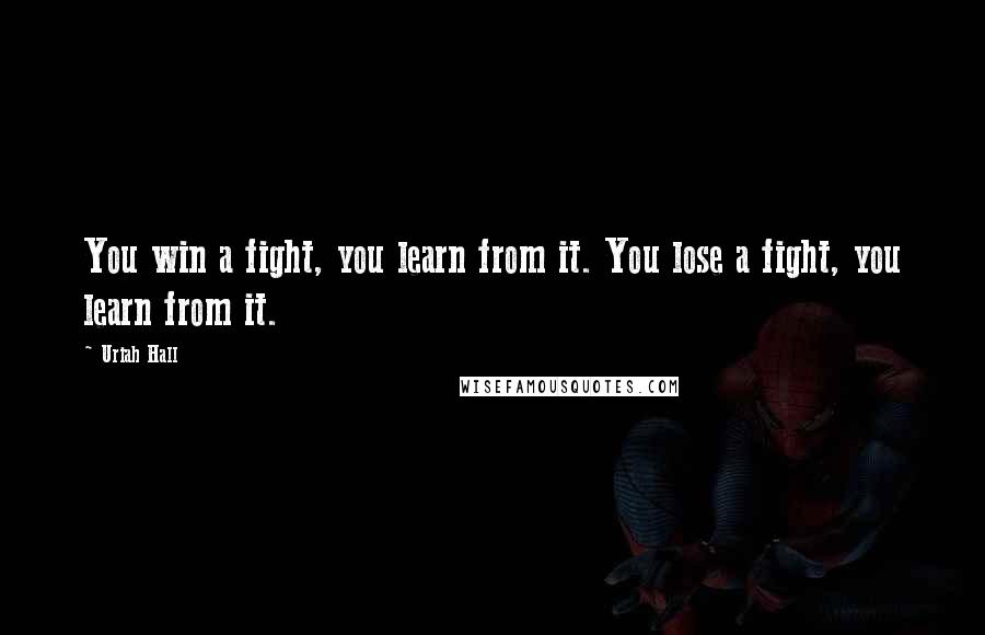 Uriah Hall Quotes: You win a fight, you learn from it. You lose a fight, you learn from it.