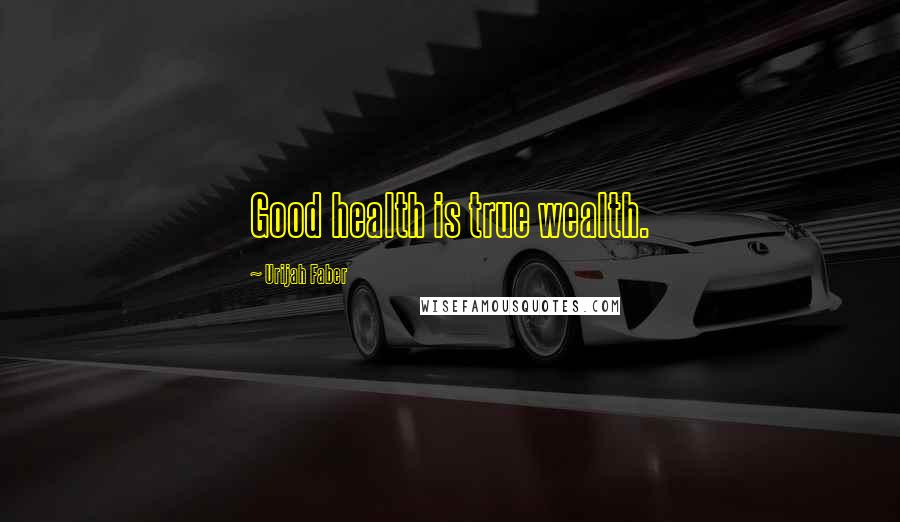 Urijah Faber Quotes: Good health is true wealth.