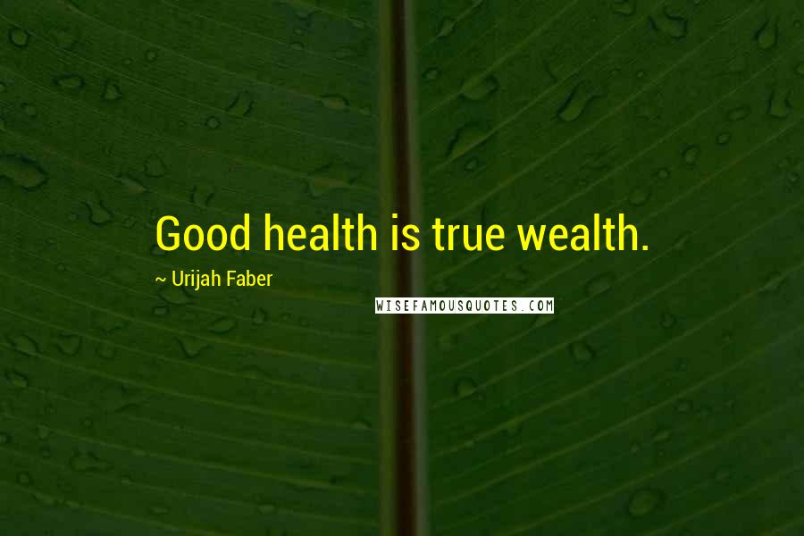 Urijah Faber Quotes: Good health is true wealth.