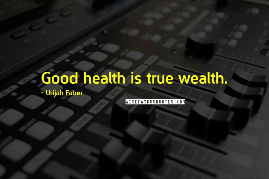 Urijah Faber Quotes: Good health is true wealth.