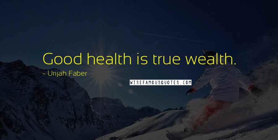 Urijah Faber Quotes: Good health is true wealth.