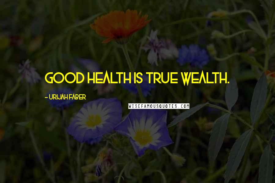 Urijah Faber Quotes: Good health is true wealth.