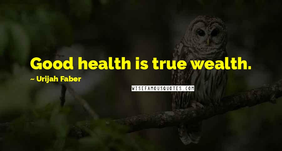 Urijah Faber Quotes: Good health is true wealth.