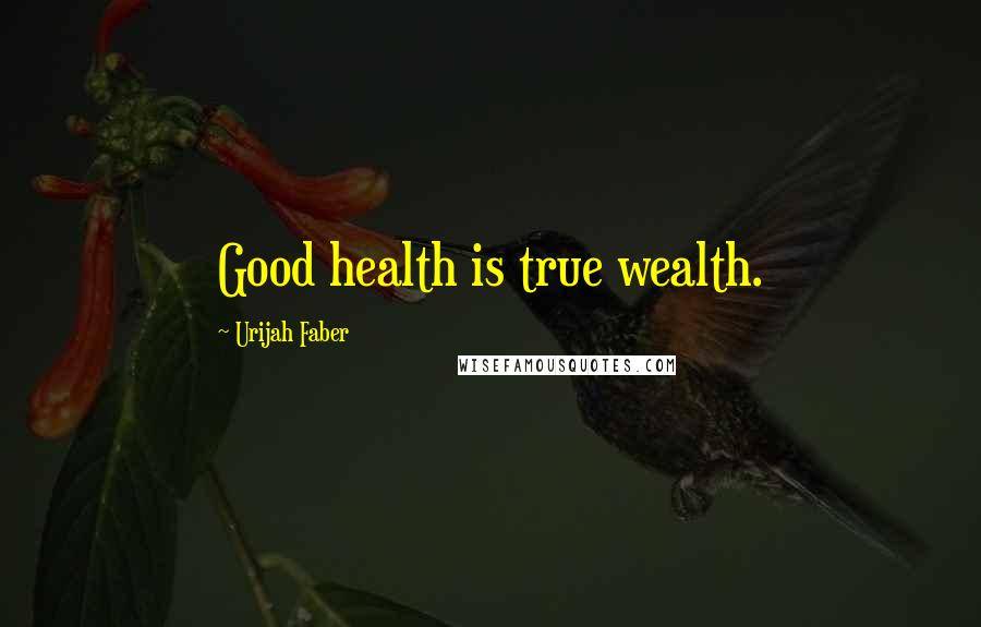Urijah Faber Quotes: Good health is true wealth.